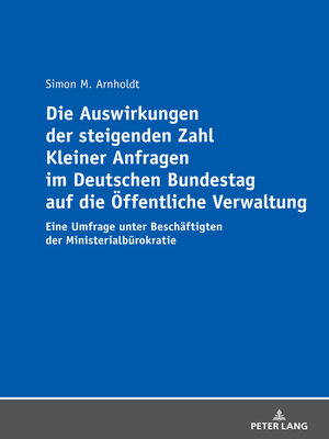cover image of Die Auswirkungen der steigenden Zahl Kleiner Anfragen im Deutschen Bundestag auf die Oeffentliche Verwaltung